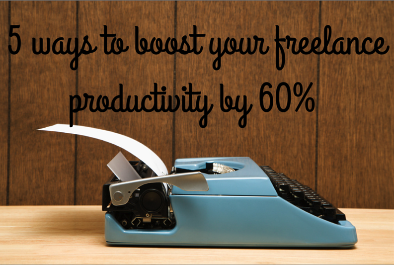 5 ways to boost your freelance productivity by 60%
