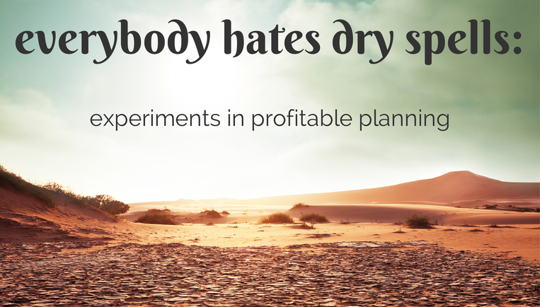 Everybody hates dry spells: experiments in profitable planning