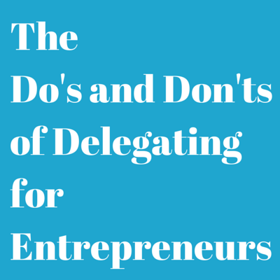 The Do's and Don'ts of Delegating for Entrepreneurs
